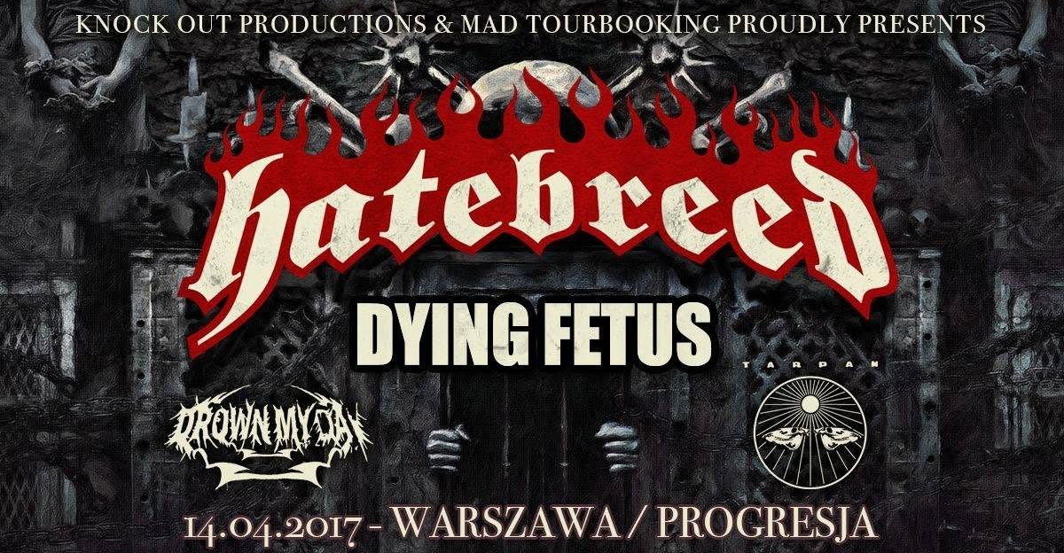 Hatebreed + Dying Fetus + Drown My Day + Tarpan – 14.04.2017 @Warszawa, Progresja, PL